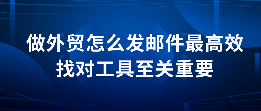 做外貿怎麼發郵件最高效？找對工具至關重要