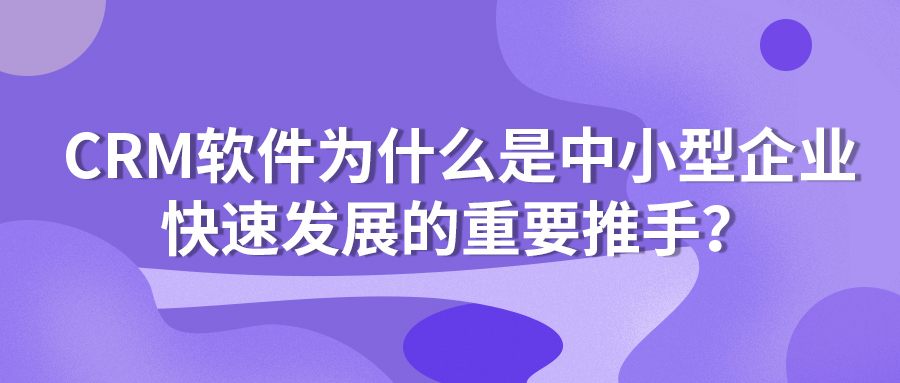 CRM軟體為什麼是中小型企業快速發展的重要推手？